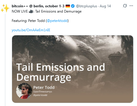 A Twitter post from @btcplusplus dated August 14 promotes a live video titled "Tail Emissions and Demurrage" featuring Peter Todd (@peterktodd) at a Bitcoin++ event in Berlin, October 1-3, with a YouTube link. The image relates to the post's critique of these concepts, as the presentation discusses tail emissions (perpetual block rewards/inflation) and demurrage (a wealth tax on held coins), which the poster opposes in favor of Bitcoin's fixed 21 million supply cap.