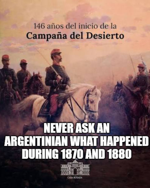 A historical illustration commemorating '146 años del inicio de la Campaña del Desierto' with overlaid text 'NEVER ASK AN ARGENTINIAN WHAT HAPPENED DURING 1870 AND 1880' by Casa Rosada.