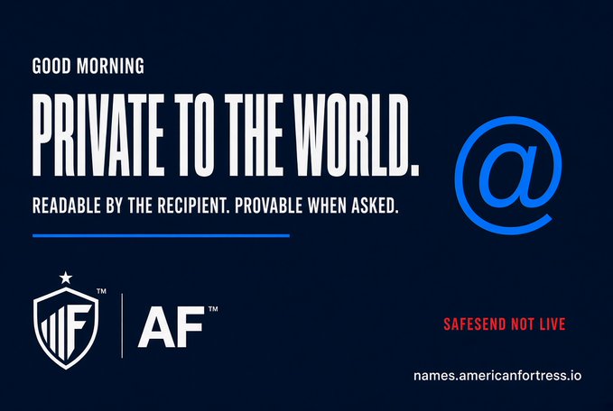 A dark blue promotional graphic for American Fortress (AF) featuring the text 'GOOD MORNING PRIVATE TO THE WORLD. READABLE BY THE RECIPIENT. PROVABLE WHEN ASKED.' along with an '@' symbol, a shield logo with 'AF', and the tagline 'SAFESEND NOT LIVE' and URL 'names.americanfortress.io'.