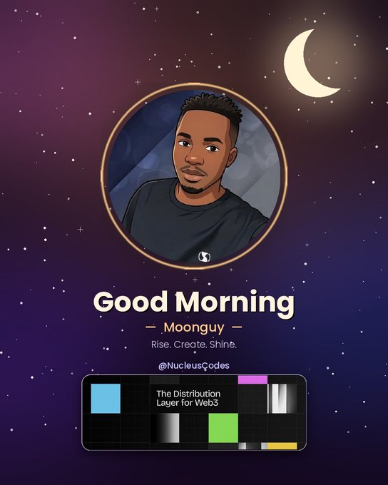 A 'Good Morning' greeting card features an illustrated portrait of a man named 'Moonguy' with the text 'Rise. Create. Shine.' and '@NucleusCodes', set against a starry night sky with a crescent moon, advertising 'The Distribution Layer for Web3'.