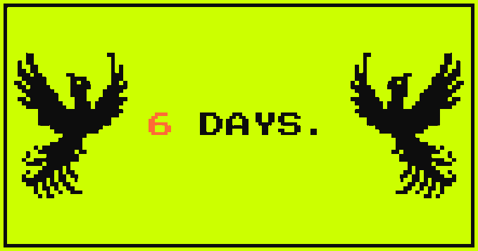 A bright yellow graphic with black eagle silhouettes on either side displays the text '6 DAYS.' in pink and black.