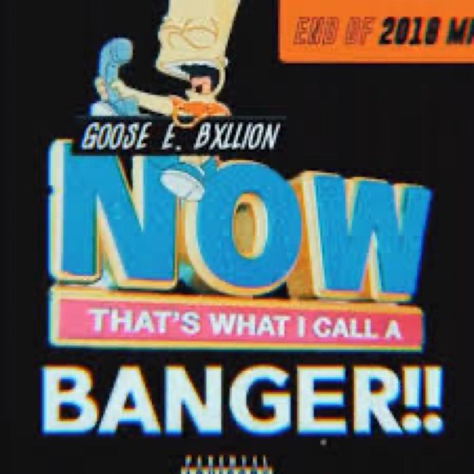 A graphic design with the text 'NOW THAT'S WHAT I CALL A BANGER!!' in large blue and white letters, featuring a cartoon goose wearing sunglasses with the text 'GOOSE & BXLLION' and 'END OF 2018 MIX' above it.