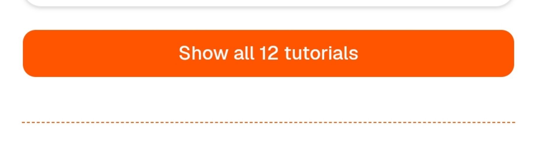 An orange button reading 'Show all 12 tutorials' on a white background with a dashed orange line below it.
