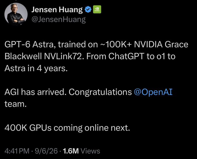 A tweet from Jensen Huang (@JensenHuang) reading: 'GPT-6 Astra, trained on ~100K+ NVIDIA Grace Blackwell NVLink72. From ChatGPT to o1 to Astra in 4 years. AGI has arrived. Congratulations @OpenAI team. 400K GPUs coming online next.' with 1.6M views, dated 9/6/26.