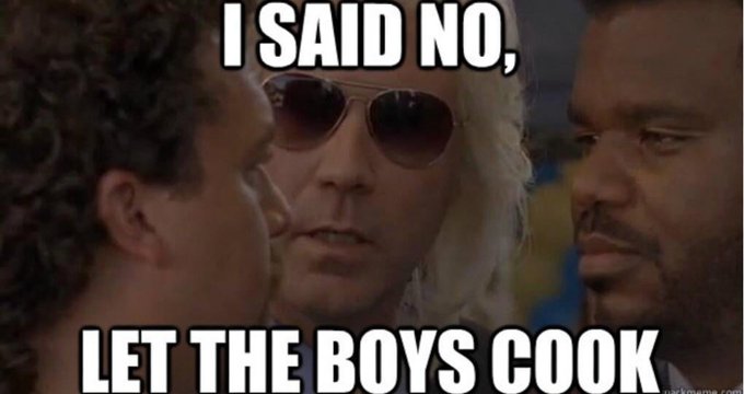 Meme image showing three men in a scene with text 'I SAID NO, LET THE BOYS COOK' (sourced from rickmeme.com).