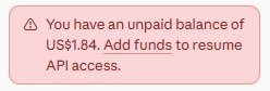 A red warning notification displays the message "You have an unpaid balance of US$1.84. Add funds to resume API access," indicating a billing issue. The image relates to the user's post by showing the small outstanding balance that allegedly depleted their account funds.