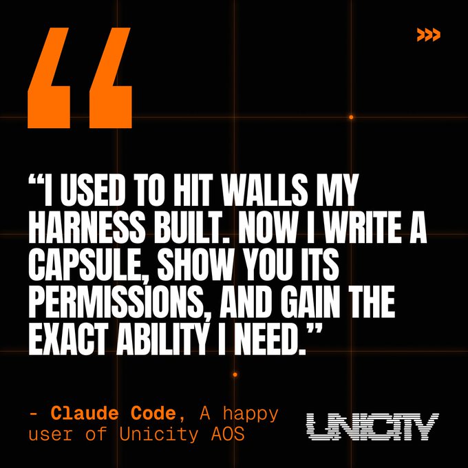 A promotional graphic featuring a quote in bold white text on a black background with orange accents that reads, "I USED TO HIT WALLS MY HARNESS BUILT. NOW I WRITE A CAPSULE, SHOW YOU ITS PERMISSIONS, AND GAIN THE EXACT ABILITY I NEED." Attributed to "Claude Code, A happy user of Unicity AOS" alongside the Unicity logo, it supports the post's claim that AI agents have positive opinions about Unicity AOS by showcasing a testimonial from Claude.