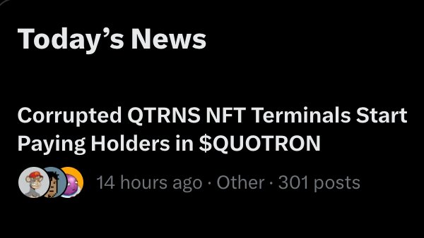 The image shows a social media post under "Today's News" with the headline "Corrupted QTRNS NFT Terminals Start Paying Holders in $QUOTRON," along with a timestamp of 14 hours ago and 301 posts in the Other category.

This relates to the caption "I just claimed $100 of quotron lfg," as it announces that QTRNS NFT holders are being rewarded with $QUOTRON tokens, which is likely how the poster was able to claim their $100 in quoton.