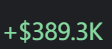 Dark screen with green text reading '+ $389.3K', indicating a large positive profit or gain.