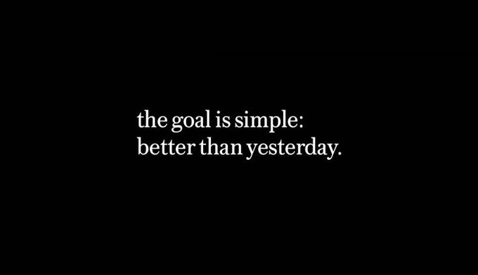The goal is simple: better than yesterday.