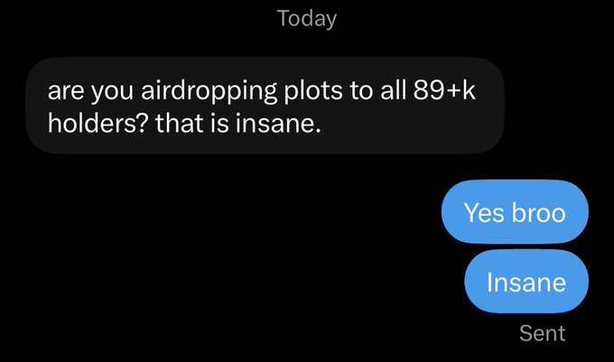 A text message exchange where someone asks "are you airdropping plots to all 89+k holders? that is insane." and receives replies "Yes broo" and "Insane".