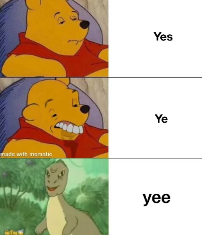 A three-panel meme using Pooh, a grimacing Pooh, and the enthusiastic 'yee' dinosaur, paired with the text 'Yes', 'Ye', and 'yee'.