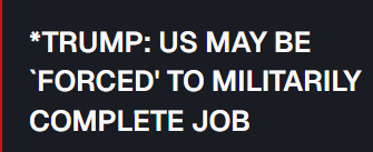 The image displays a headline in white capital letters on a dark background reading: "*TRUMP: US MAY BE 'FORCED' TO MILITARILY COMPLETE JOB."

The image relates to the post by showing one of the fear-mongering "Trump bearish" headlines the poster references—content the author suggests was used over the weekend to manipulate sentiment and trigger long liquidations in BTC as price dropped to 60k.