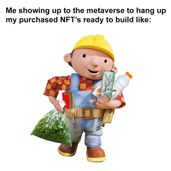 A meme featuring Bob the Builder holding construction supplies with the caption "Me showing up to the metaverse to hang up my purchased NFT's ready to build like:"