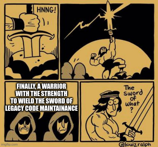 A four-panel comic meme by @louiz.ralph captioned 'FINALLY, A WARRIOR WITH THE STRENGTH TO WIELD THE SWORD OF LEGACY CODE MAINTENANCE', ending with 'The Sword of What?'.