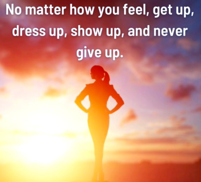 A motivational graphic featuring the silhouette of a confident woman against a vibrant sunset, with the text: 'No matter how you feel, get up, dress up, show up, and never give up.'