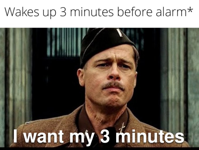 A meme using a still of Brad Pitt from a war film, captioned 'Wakes up 3 minutes before alarm*' at the top and 'I want my 3 minutes' at the bottom.