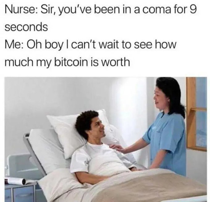 A meme showing a patient smiling at a nurse in a hospital bed, captioned "Nurse: Sir, you've been in a coma for 9 seconds / Me: Oh boy I can't wait to see how much my bitcoin is worth," humorously implying that even a 9-second gap is enough for BTC to "moon" in value.