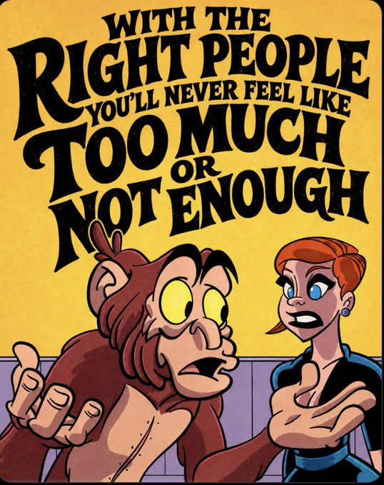 A cartoon panel with a yellow background displays the text 'WITH THE RIGHT PEOPLE YOU'LL NEVER FEEL LIKE TOO MUCH OR NOT ENOUGH' above a brown monkey character and a red-haired woman in conversation.