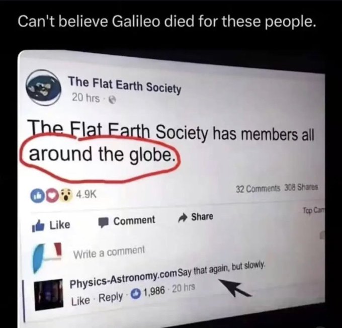 A screenshot of a Facebook post from 'The Flat Earth Society' reading 'has members all around the globe' (circled in red), with a comment from Physics-Astronomy.com saying 'Say that again, but slowly,' captioned 'Can't believe Galileo died for these people.'