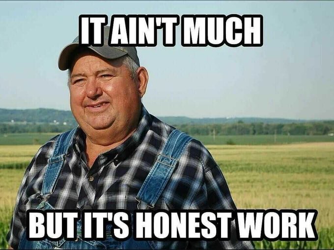 A meme image of an older man in a plaid shirt, denim overalls, and a baseball cap with text 'IT AIN'T MUCH BUT IT'S HONEST WORK'.
