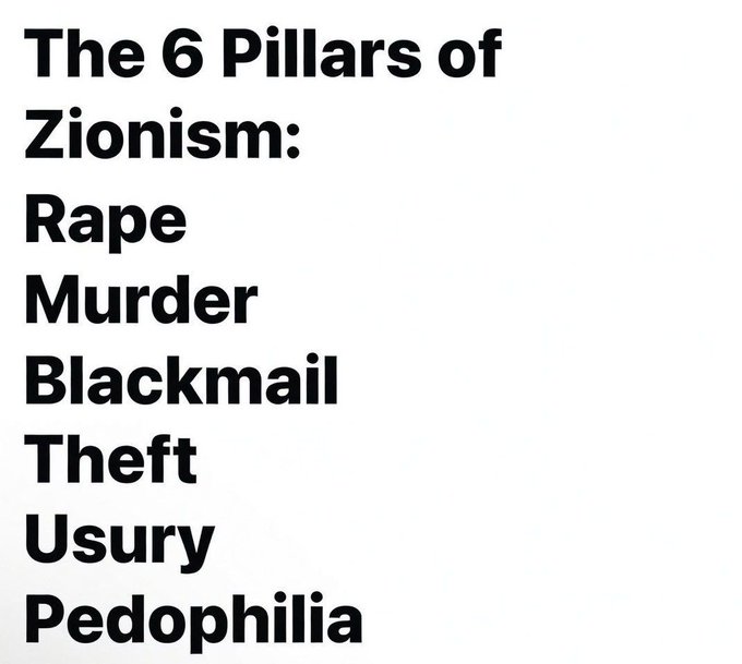A text image on a white background listing 'The 6 Pillars of Zionism: Rape, Murder, Blackmail, Theft, Usury, Pedophilia.'