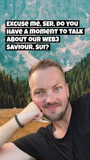 A man poses against a mountainous backdrop with the meme text 'Excuse me, ser, do you have a moment to talk about our web3 saviour, SUI?' overlaid on the image.