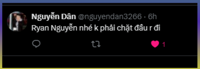 A tweet screenshot from user 'Nguyễn Dân @nguyendan3266 · 6h' reading 'Ryan Nguyễn nhé k phải chặt đầu r đi' with 1 like.