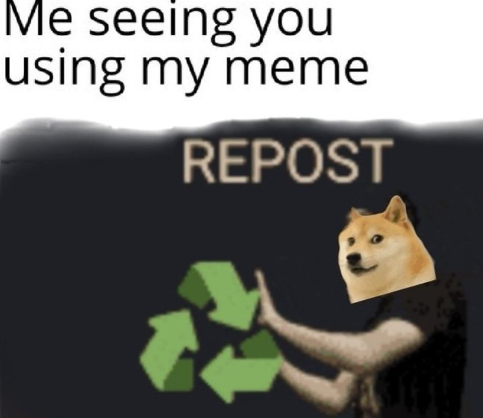 A meme with the text "Me seeing you using my meme," featuring a doge-headed figure pressing the "REPOST" button above green recycling arrows.