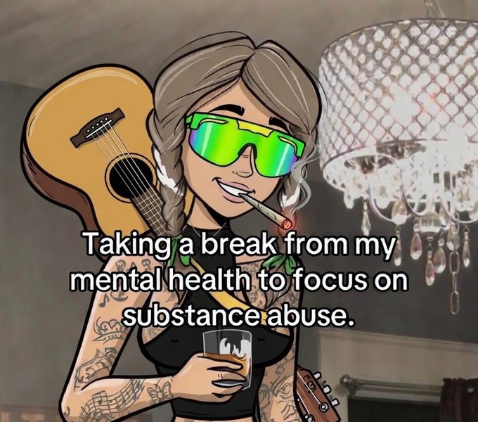 A cartoon character with braids, sunglasses, and tattoos holds a guitar, drink, and cigarette, with text reading 'Taking a break from my mental health to focus on substance abuse.'
