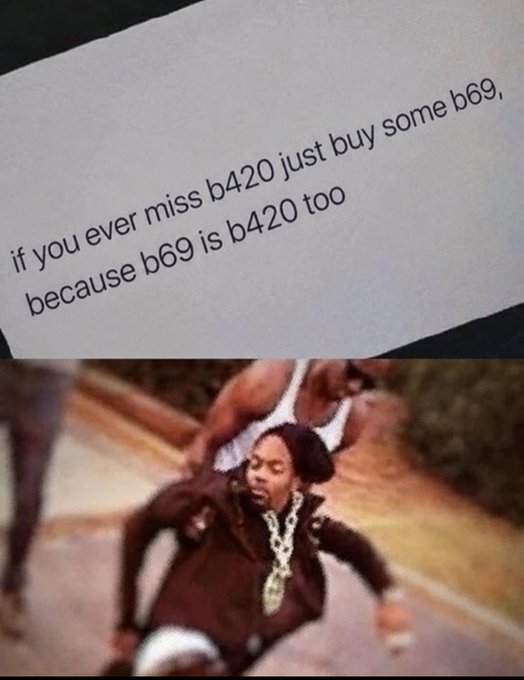 Meme image with text 'if you ever miss b420 just buy some b69, because b69 is b420 too' above a picture of a man running away from a chasing figure.