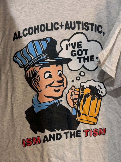 A gray t-shirt featuring a vintage-style cartoon man in a striped hat holding a beer mug, with text reading "ALCOHOLIC + AUTISTIC, I'VE GOT THE [ISM] AND THE TISM".