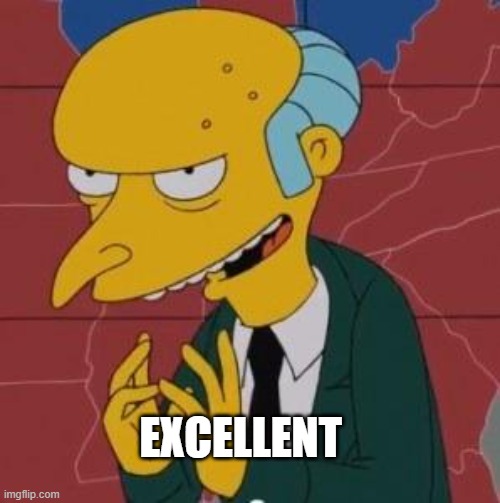 Mr. Burns from The Simpsons with his hands clasped, captioned 'EXCELLENT'.
