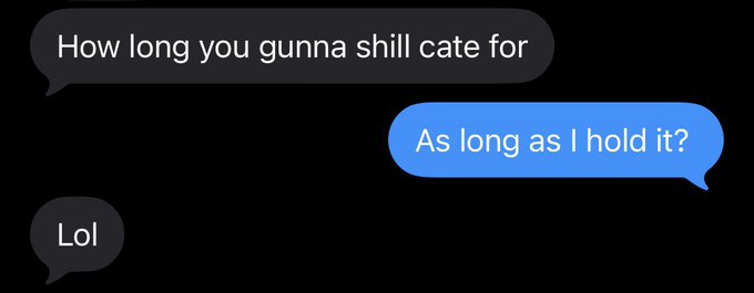 A screenshot of a text message exchange reads, "How long you gunna shill cate for," "As long as I hold it?", "Lol." The image humorously reflects the post's theme of unwavering commitment to holding the $CATE token despite mockery, with the user joking they will continue shilling for as long as they own it.