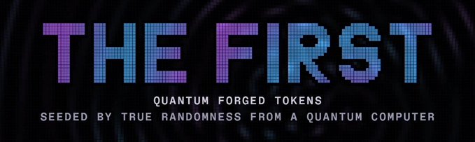 A promotional graphic displaying the pixelated text 'THE FIRST' in blue and purple, with subtitles reading 'QUANTUM FORGED TOKENS' and 'SEEDED BY TRUE RANDOMNESS FROM A QUANTUM COMPUTER' against a dark background.