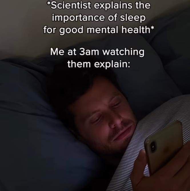 A meme showing a person lying in bed at night using a phone in the dark, with text reading '*Scientist explains the importance of sleep for good mental health* Me at 3am watching them explain:', humorously depicting poor sleep habits.