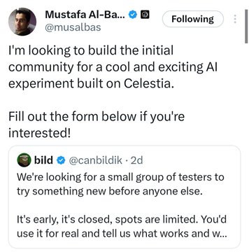 A tweet by Mustafa Al-Bassam (@musalbas), the Celestia founder, quote-tweeting a post by @canbildik seeking a small group of early testers for an AI experiment built on Celestia, with the caption directing interested users to fill out a Google Forms application to join the limited tester community.