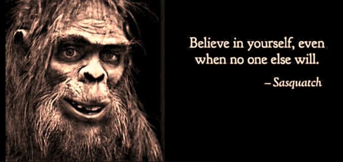 Motivational meme featuring a vintage image of Sasquatch with the quote 'Believe in yourself, even when no one else will. - Sasquatch'.