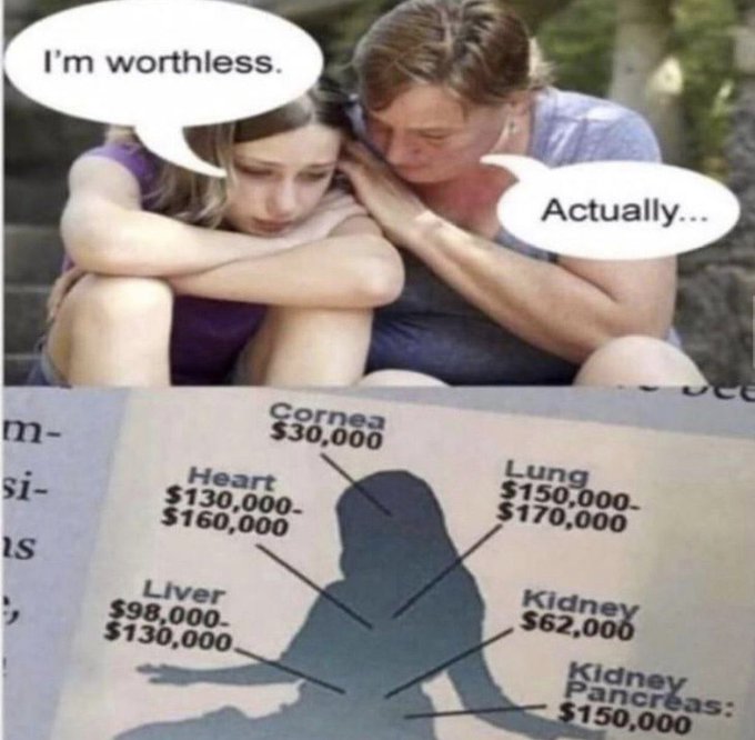 A meme with a mother comforting her daughter who says 'I'm worthless' while the mother replies 'Actually...', with a chart below showing the market value of human organs: Cornea $30,000, Heart $130,000-$160,000, Lung $150,000-$170,000, Liver $98,000-$130,000, Kidney $62,000, and Kidney Pancreas $150,000.