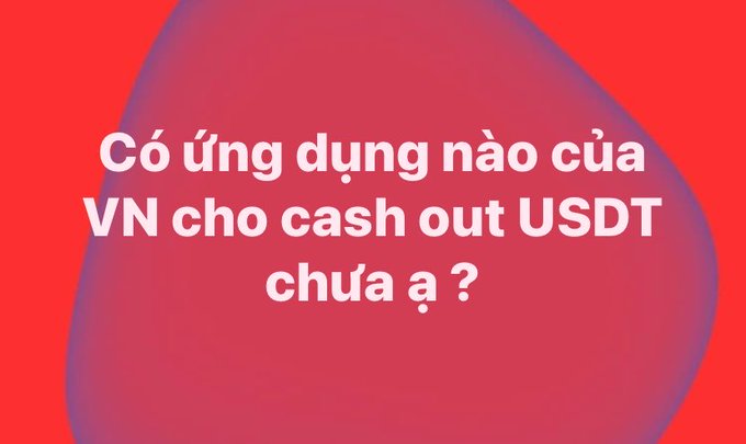 Red graphic with Vietnamese text asking 'Có ứng dụng nào của VN cho cash out USDT chưa ạ ?' (Is there any Vietnamese app for cashing out USDT yet?).