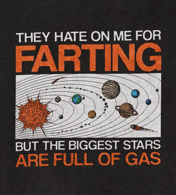 A humorous graphic with a space/solar system illustration and text reading 'THEY HATE ON ME FOR FARTING BUT THE BIGGEST STARS ARE FULL OF GAS'.