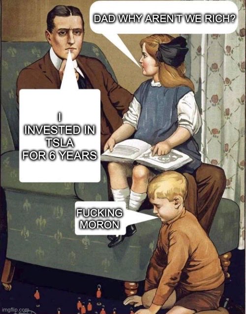 The image is a meme using a vintage illustration of a stern father sitting with two children, with speech bubbles showing the girl asking "DAD WHY AREN'T WE RICH?", the father replying "I INVESTED IN TSLA FOR 6 YEARS," and the younger boy calling him "FUCKING MORON."