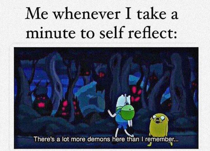 A meme featuring the character Jake the Dog from Adventure Time in a dark forest with demons, captioned 'Me whenever I take a minute to self reflect:' and 'There's a lot more demons here than I remember...'
