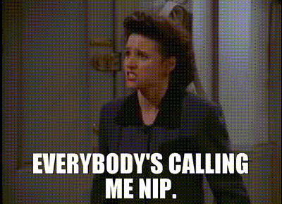 A screenshot from a TV show featuring a character saying 'EVERYBODY'S CALLING ME NIP.' in white caption text at the bottom.