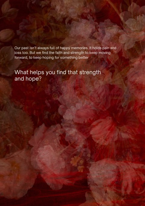 An inspirational message overlaid on a dark red background of flowers reading: 'Our past isn't always full of happy memories, It holds pain and loss too. But we find the faith and strength to keep moving forward, to keep hoping for something better' and 'What helps you find that strength and hope?'