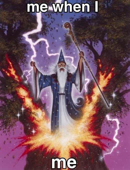 A meme featuring a fantasy wizard conjuring lightning and fire spells with the text 'me when I' at the top and 'me' at the bottom, implying a dramatic reaction.