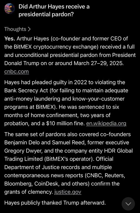 AI assistant response confirming Arthur Hayes, co-founder and former CEO of BitMEX, received a full and unconditional presidential pardon from President Donald Trump in late March 2025, along with co-founders Benjamin Delo, Samuel Reed, Gregory Dwyer, and the BitMEX entity.