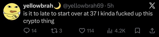A screenshot of a tweet from @yellowbrah69 asking 'is it to late to start over at 37 I kinda fucked up this crypto thing,' receiving 4.2K views and 114 likes.