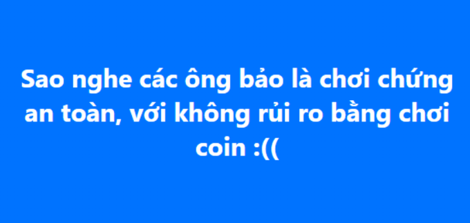 A blue image with white Vietnamese text that reads: 'Sao nghe các ông bảo là chơi chứng an toàn, với không rủi ro bằng chơi coin :(( '