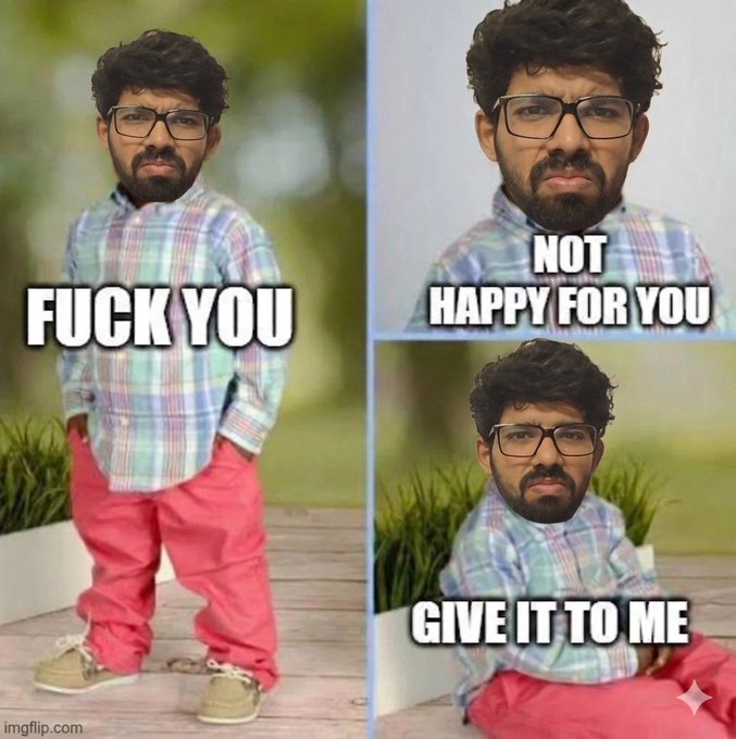 A three-panel meme features a small-statured man in a plaid shirt and pink pants with exaggerated text overlays reading 'FUCK YOU,' 'NOT HAPPY FOR YOU,' and 'GIVE IT TO ME.'